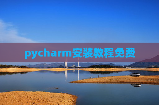 pycharm安装教程免费 pycharm安装教程免费
